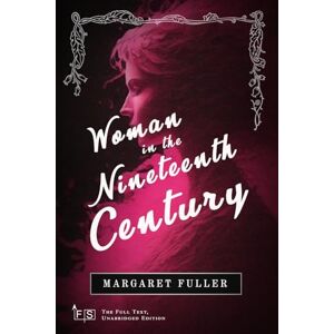 Fuller, Margaret Woman in the Nineteenth Century: Classic Edition Republished by North Publishers Fuller, Margaret Woman in the Nineteenth Century: Classic Edition Republished by North Publishers