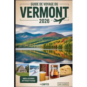 Caden, Kai Guide de voyage du Vermont 2026: Découvrez les montagnes verdoyantes, les villes pittoresques, le pittoresque lac Champlain, le sirop d'érable, les stations de ski et les aventures en plein air Caden, Kai Guide de voyage du Vermont 2026: Découvrez les montagnes verdoyantes, les villes pittoresques, le pittoresque lac Champlain, le sirop d'érable, les stations de ski et les aventures en plein air