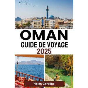 Caroline, Helen OMAN Guide de voyage 2025: Explorez des déserts intemporels, des montagnes majestueuses et des merveilles balnéaires avec des informations locales et des conseils d'experts Caroline, Helen OMAN Guide de voyage 2025: Explorez des déserts intemporels, des montagnes majestueuses et des merveilles balnéaires avec des informations locales et des conseils d'experts