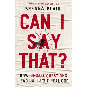 Blain, Brenna CAN I SAY THAT SC: How Unsafe Questions Lead Us to the Real God Blain, Brenna CAN I SAY THAT SC: How Unsafe Questions Lead Us to the Real God