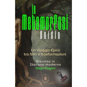 Pagani, Diego Le METAMORFOSI di Ovidio: Un Viaggio Epico tra Miti e Trasformazioni (Echi Inattesi: Riflessi Antichi, Eterni Moderni) Pagani, Diego Le METAMORFOSI di Ovidio: Un Viaggio Epico tra Miti e Trasformazioni (Echi Inattesi: Riflessi Antichi, Eterni Moderni)