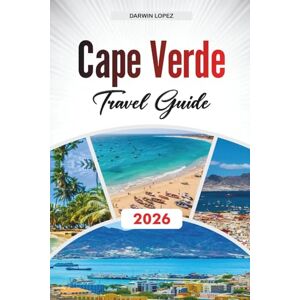 Lopez, Darwin CAPE VERDE TRAVEL GUIDE 2026: Discover Hidden Gems, Historic Landmarks, Travel Tips, and Unforgettable Vacation Experiences Lopez, Darwin CAPE VERDE TRAVEL GUIDE 2026: Discover Hidden Gems, Historic Landmarks, Travel Tips, and Unforgettable Vacation Experiences