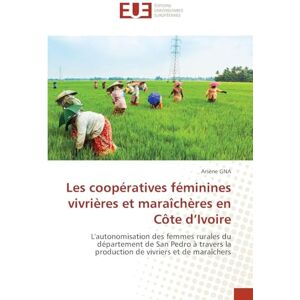 GNA, Arsène Les coopératives féminines vivrières et maraîchères en Côte d'Ivoire: L'autonomisation des femmes rurales du département de San Pedro à travers la production de vivriers et de maraîchers GNA, Arsène Les coopératives féminines vivrières et maraîchères en Côte d'Ivoire: L'autonomisation des femmes rurales du département de San Pedro à travers la production de vivriers et de maraîchers