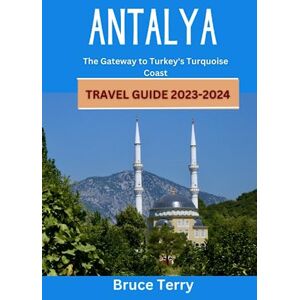 Terry, Bruce Antalya Travel Guide 2023-2024: The Gateway to Turkey’s Turquoise Coast Terry, Bruce Antalya Travel Guide 2023-2024: The Gateway to Turkey’s Turquoise Coast