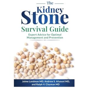 Landman MD, Jaime The Kidney Stone Survival Guide: Expert Advice for Optimal Management and Prevention Landman MD, Jaime The Kidney Stone Survival Guide: Expert Advice for Optimal Management and Prevention