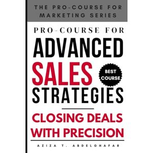 Abdelghafar, Aziza Pro-Course for Advanced Sales Strategies : Closing Deals with Precision (The Pro-Course for Marketing Series (TPCFMS)) Abdelghafar, Aziza Pro-Course for Advanced Sales Strategies : Closing Deals with Precision (The Pro-Course for Marketing Series (TPCFMS))