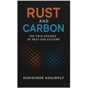 Adalwolf, Kunigunde Rust and Carbon: The Twin Engines of Next-Gen Systems Adalwolf, Kunigunde Rust and Carbon: The Twin Engines of Next-Gen Systems
