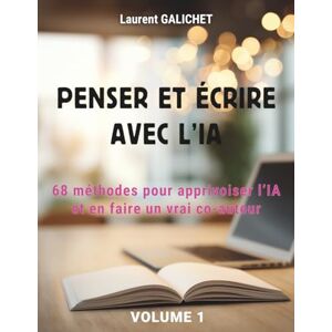 Galichet, Laurent PENSER ET ÉCRIRE AVEC L’IA: 68 méthodes pour apprivoiser l’IA et en faire un vrai co-auteur Galichet, Laurent PENSER ET ÉCRIRE AVEC L’IA: 68 méthodes pour apprivoiser l’IA et en faire un vrai co-auteur