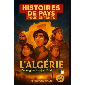 AMANY, Madlynn Histoires de Pays pour Enfants – L’Algérie : Des origines à aujourd’hui: Une aventure historique de Massinissa à aujourd’hui – Pour les 6-12 ans AMANY, Madlynn Histoires de Pays pour Enfants – L’Algérie : Des origines à aujourd’hui: Une aventure historique de Massinissa à aujourd’hui – Pour les 6-12 ans