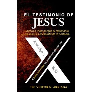 ARRIAGA, DR VICTOR N EL TESTIMONIO DE JESUS: El Espíritu de la Profecía que aún habla en la Iglesia de Cristo ARRIAGA, DR VICTOR N EL TESTIMONIO DE JESUS: El Espíritu de la Profecía que aún habla en la Iglesia de Cristo