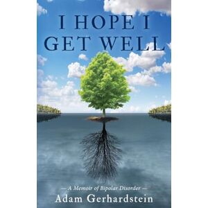 Gerhardstein, Adam I Hope I Get Well: A Memoir of Bipolar Disorder Gerhardstein, Adam I Hope I Get Well: A Memoir of Bipolar Disorder