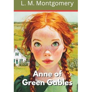 Montgomery, L. M. Anne of Green Gables (Annotated) Montgomery, L. M. Anne of Green Gables (Annotated)