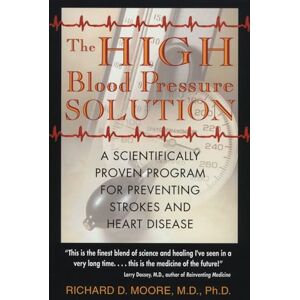 Moore M.D. Ph.D., Richard D. The High Blood Pressure Solution: A Scientifically Proven Program for Preventing Strokes and Heart Disease Moore M.D. Ph.D., Richard D. The High Blood Pressure Solution: A Scientifically Proven Program for Preventing Strokes and Heart Disease