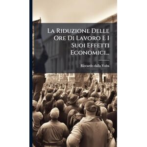 Volta La Riduzione Delle Ore Di Lavoro E I Suoi Effetti Economici... Volta La Riduzione Delle Ore Di Lavoro E I Suoi Effetti Economici...