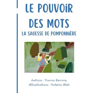 Bonnis, France Le pouvoir des mots: Tome 2 de la sagesse de Pomponnière Bonnis, France Le pouvoir des mots: Tome 2 de la sagesse de Pomponnière
