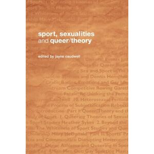 Sport, Sexualities and Queer/Theory (Routledge Critical Studies in Sport) Sport, Sexualities and Queer/Theory (Routledge Critical Studies in Sport)