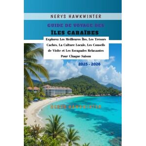 Hawkwinter, Nerys Guide de Voyage des Îles Caraïbes 2025 2026: Explorez Les Meilleures Îles, Les Trésors Cachés, La Culture Locale, Les Conseils de Visite et Les Escapades Relaxantes Pour Chaque Saison Hawkwinter, Nerys Guide de Voyage des Îles Caraïbes 2025 2026: Explorez Les Meilleures Îles, Les Trésors Cachés, La Culture Locale, Les Conseils de Visite et Les Escapades Relaxantes Pour Chaque Saison