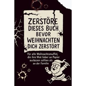 Sierk, Hanna Zerstöre dieses Buch, bevor Weihnachten dich zerstört: Für alle Weihnachtsmuffel, die ihre Wut lieber an Papier auslassen sollten als an der Familie. Sierk, Hanna Zerstöre dieses Buch, bevor Weihnachten dich zerstört: Für alle Weihnachtsmuffel, die ihre Wut lieber an Papier auslassen sollten als an der Familie.