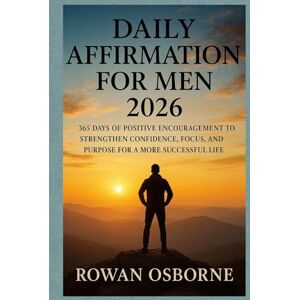 Osborne, Rowan DAILY AFFIRMATION FOR MEN 2026: 365 Days of Positive Encouragement to Strengthen Confidence, Focus, and Purpose for a More Successful Life Osborne, Rowan DAILY AFFIRMATION FOR MEN 2026: 365 Days of Positive Encouragement to Strengthen Confidence, Focus, and Purpose for a More Successful Life
