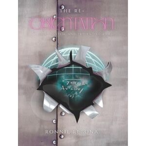 Rebona, Ronnie The Reorientation: Soul, System, and the End of the Life (The Flat Earth) Rebona, Ronnie The Reorientation: Soul, System, and the End of the Life (The Flat Earth)