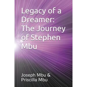 Mbu, Joseph Legacy of a Dreamer: The Journey of Stephen Mbu (Manyu people Series) Mbu, Joseph Legacy of a Dreamer: The Journey of Stephen Mbu (Manyu people Series)
