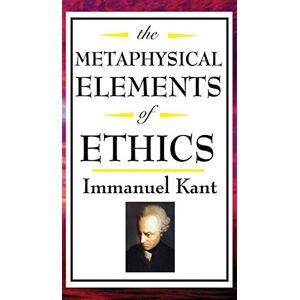 Kant, Immanuel The Metaphysical Elements of Ethics Kant, Immanuel The Metaphysical Elements of Ethics