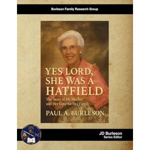 Burleson, Paull A. Yes Lord, She Was A Hatfield: The Story of My Mother and Her Love for Her Family Burleson, Paull A. Yes Lord, She Was A Hatfield: The Story of My Mother and Her Love for Her Family