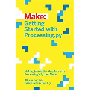 Parrish, Allison Getting Started with Processing.py: Making Interactive Graphics with Processing's Python Mode (Make:) Parrish, Allison Getting Started with Processing.py: Making Interactive Graphics with Processing's Python Mode (Make:)