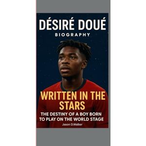 D.Walker, Jason DÉSIRÉ DOUÉ-BIOGRAPHY: WRITTEN IN THE STARS-THE DESTINY OF A BOY BORN TO PLAY ON THE WORLD STAGE D.Walker, Jason DÉSIRÉ DOUÉ-BIOGRAPHY: WRITTEN IN THE STARS-THE DESTINY OF A BOY BORN TO PLAY ON THE WORLD STAGE