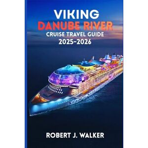 WALKER, ROBERT J. VIKING DANUBE RIVER CRUISE TRAVEL GUIDE 2025–2026: Exploring Europe’s Historic Cities and Scenic Waterways from Germany to the Black Sea WALKER, ROBERT J. VIKING DANUBE RIVER CRUISE TRAVEL GUIDE 2025–2026: Exploring Europe’s Historic Cities and Scenic Waterways from Germany to the Black Sea