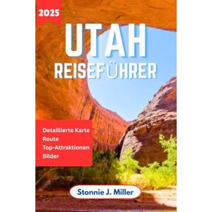 Miller, Stonnie J. Utah Reiseführer: Der ultimative Begleiter für die Erkundung der Canyonlands-Nationalparks, malerischer Fahrten und Sehenswürdigkeiten, die man gesehen haben muss (Der ultimative Reiseführer) Miller, Stonnie J. Utah Reiseführer: Der ultimative Begleiter für die Erkundung der Canyonlands-Nationalparks, malerischer Fahrten und Sehenswürdigkeiten, die man gesehen haben muss (Der ultimative Reiseführer)