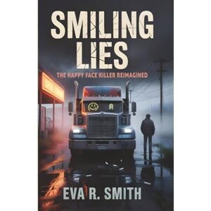 R. Smith, Eva Smiling Lies The Happy Face Killer Reimagined: A Psychological Thriller of Obsession and Deceit, Inspired by A True Crime Event (Crimes That Echo) R. Smith, Eva Smiling Lies The Happy Face Killer Reimagined: A Psychological Thriller of Obsession and Deceit, Inspired by A True Crime Event (Crimes That Echo)