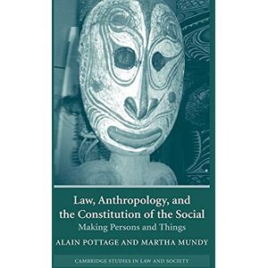 Pottage, Alain Law, Anthropology, and the Constitution of the Social: Making Persons and Things (Cambridge Studies in Law and Society) Pottage, Alain Law, Anthropology, and the Constitution of the Social: Making Persons and Things (Cambridge Studies in Law and Society)