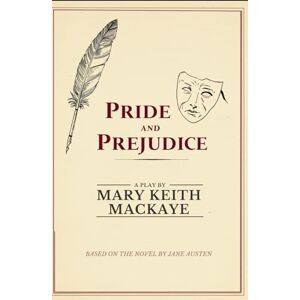 MACKAYE, MARY KEITH PRIDE AND PREJUDICE: A PLAY MACKAYE, MARY KEITH PRIDE AND PREJUDICE: A PLAY