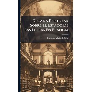 Decada Epistolar Sobre El Estado De Las Letras En Francia Decada Epistolar Sobre El Estado De Las Letras En Francia