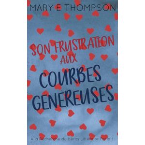 Thompson, Mary E Son Frustration aux Courbes Généreuses: Édition spéciale discrète: UNE ROMANCE DE PETITE VILLE AVEC UNE HÉROÏNE AUX COURBES VOLUPTUEUSES Thompson, Mary E Son Frustration aux Courbes Généreuses: Édition spéciale discrète: UNE ROMANCE DE PETITE VILLE AVEC UNE HÉROÏNE AUX COURBES VOLUPTUEUSES