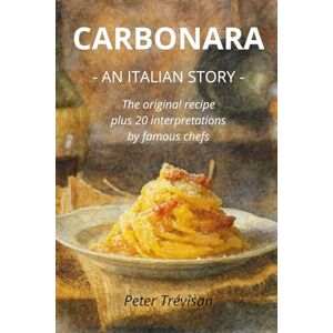 Trevisan, Peter CARBONARA an Italian story: The history of a staple of Italian cooking around the world, The original recipe, the chemistry of the ingredients, plus ... by the greatest chefs in the world Trevisan, Peter CARBONARA an Italian story: The history of a staple of Italian cooking around the world, The original recipe, the chemistry of the ingredients, plus ... by the greatest chefs in the world