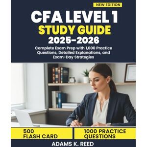 K. Reed, Adams CFA LEVEL 1 STUDY GUIDE 2025-2026: Complete Exam Prep with 1,000 Practice Questions, Detailed Explanations, and Exam-Day Strategies K. Reed, Adams CFA LEVEL 1 STUDY GUIDE 2025-2026: Complete Exam Prep with 1,000 Practice Questions, Detailed Explanations, and Exam-Day Strategies