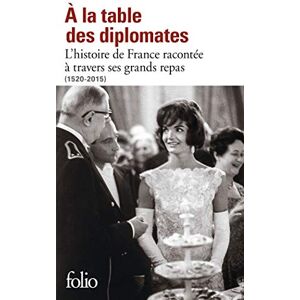 Collectif A la table des diplomates: L'histoire de France racontée à travers ses grands repas (1520-2015) Collectif A la table des diplomates: L'histoire de France racontée à travers ses grands repas (1520-2015)