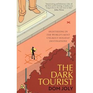 Joly, Dom The Dark Tourist: Sightseeing in the world's most unlikely holiday destinations Joly, Dom The Dark Tourist: Sightseeing in the world's most unlikely holiday destinations