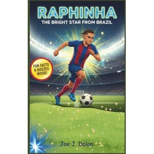 J. Dolan, Joe RAPHINHA: THE BRIGHT STAR FROM BRAZIL: Kids’ Biography About Passion, Practice, and Believing in Yourself J. Dolan, Joe RAPHINHA: THE BRIGHT STAR FROM BRAZIL: Kids’ Biography About Passion, Practice, and Believing in Yourself