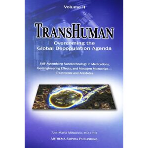Mihalcea, Dr. Ana Maria TransHuman: Overcoming the Global Depopulation Agenda Volume II: Self-Assembling Nanotechnology in Medications, Geoengineering Effects, and Mesogen Microchips – Treatments and Antidotes Mihalcea, Dr. Ana Maria TransHuman: Overcoming the Global Depopulation Agenda Volume II: Self-Assembling Nanotechnology in Medications, Geoengineering Effects, and Mesogen Microchips – Treatments and Antidotes