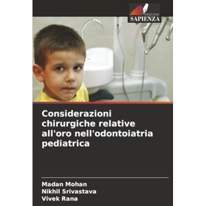 Mohan, Madan Considerazioni chirurgiche relative all'oro nell'odontoiatria pediatrica Mohan, Madan Considerazioni chirurgiche relative all'oro nell'odontoiatria pediatrica
