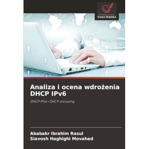 Ibrahim Rasul, Ababakr Analiza i ocena wdrożenia DHCP IPv6: DHCP IPv6 i DHCP snooping Ibrahim Rasul, Ababakr Analiza i ocena wdrożenia DHCP IPv6: DHCP IPv6 i DHCP snooping