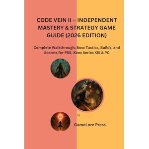Press, GameLore CODE VEIN II – INDEPENDENT MASTERY & STRATEGY GAME GUIDE (2026 EDITION): Complete Walkthrough, Boss Tactics, Builds, and Secrets for PS5, Xbox Series X S & PC Press, GameLore CODE VEIN II – INDEPENDENT MASTERY & STRATEGY GAME GUIDE (2026 EDITION): Complete Walkthrough, Boss Tactics, Builds, and Secrets for PS5, Xbox Series X S & PC
