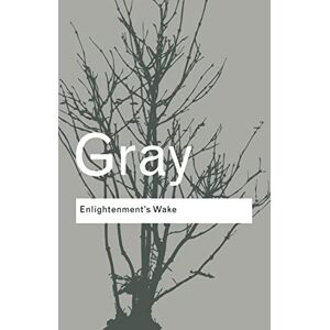 Gray, John Enlightenment's Wake: Politics and Culture at the Close of the Modern Age (Routledge Classics) Gray, John Enlightenment's Wake: Politics and Culture at the Close of the Modern Age (Routledge Classics)