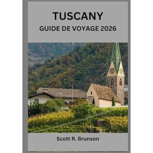 Scott TUSCANY GUIDE DE VOYAGE 2026: L'aventure ultime en Toscane : conseils d'initiés, attractions incontournables et secrets locaux dévoilés Scott TUSCANY GUIDE DE VOYAGE 2026: L'aventure ultime en Toscane : conseils d'initiés, attractions incontournables et secrets locaux dévoilés
