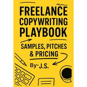 J.S Freelance Copywriting Playbook Samples, Pitches & Pricing: Land Better Clients with Real-World Frameworks, Email Scripts, Outreach Systems and Rate-Setting Worksheets J.S Freelance Copywriting Playbook Samples, Pitches & Pricing: Land Better Clients with Real-World Frameworks, Email Scripts, Outreach Systems and Rate-Setting Worksheets