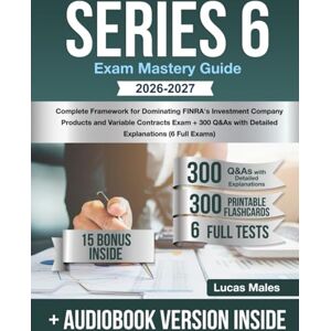 Males, Lucas Series 6 Exam Mastery Guide: Complete Framework for Dominating FINRA's Investment Company Products and Variable Contracts Exam + 300 Q&As with Detailed Explanations (6 Full Exams) Males, Lucas Series 6 Exam Mastery Guide: Complete Framework for Dominating FINRA's Investment Company Products and Variable Contracts Exam + 300 Q&As with Detailed Explanations (6 Full Exams)