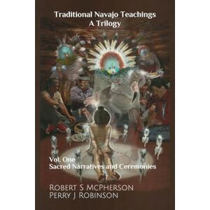McPherson, Robert S Traditional Navajo Teachings: Sacred Narratives and Ceremonies: 1 McPherson, Robert S Traditional Navajo Teachings: Sacred Narratives and Ceremonies: 1